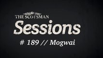 The Scotsman Sessions #189: Mogwai