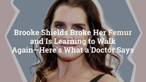 Brooke Shields Broke Her Femur and Is Learning to Walk Again—Here's What a Doctor Says
