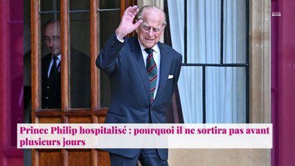Prince Philip hospitalisé : pourquoi il ne sortira pas avant plusieurs jours