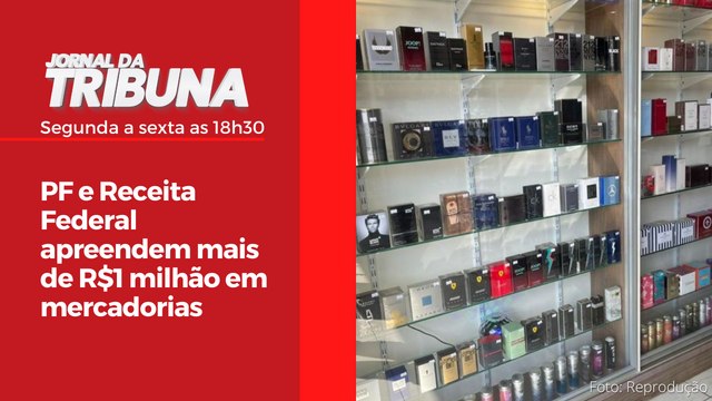 PF e Receita Federal apreendem mais de R$1 milhão em mercadorias