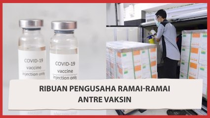 Ribuan Pengusaha Ramai-ramai Antre Vaksin