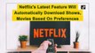 Netflix's latest feature will automatically download shows, movies based on preferences