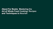 About For Books  Mastering the Art of Whole Food Cooking: Recipes and Techniques to Nourish