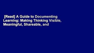 [Read] A Guide to Documenting Learning: Making Thinking Visible, Meaningful, Shareable, and