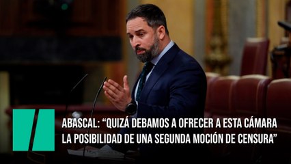 Abascal: “Quizá debamos a ofrecer a esta Cámara la posibilidad de una segunda moción de censura"
