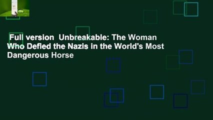 Full version  Unbreakable: The Woman Who Defied the Nazis in the World's Most Dangerous Horse