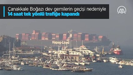 Download Video: Çanakkale Boğazı dev gemilerin geçişi nedeniyle tek yönlü trafiğe kapandı