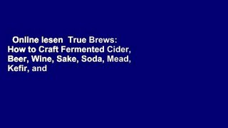 Online lesen  True Brews: How to Craft Fermented Cider, Beer, Wine, Sake, Soda, Mead, Kefir, and