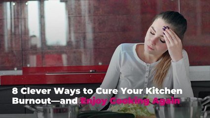 8 Clever Ways to Cure Your Kitchen Burnout—and Enjoy Cooking Again