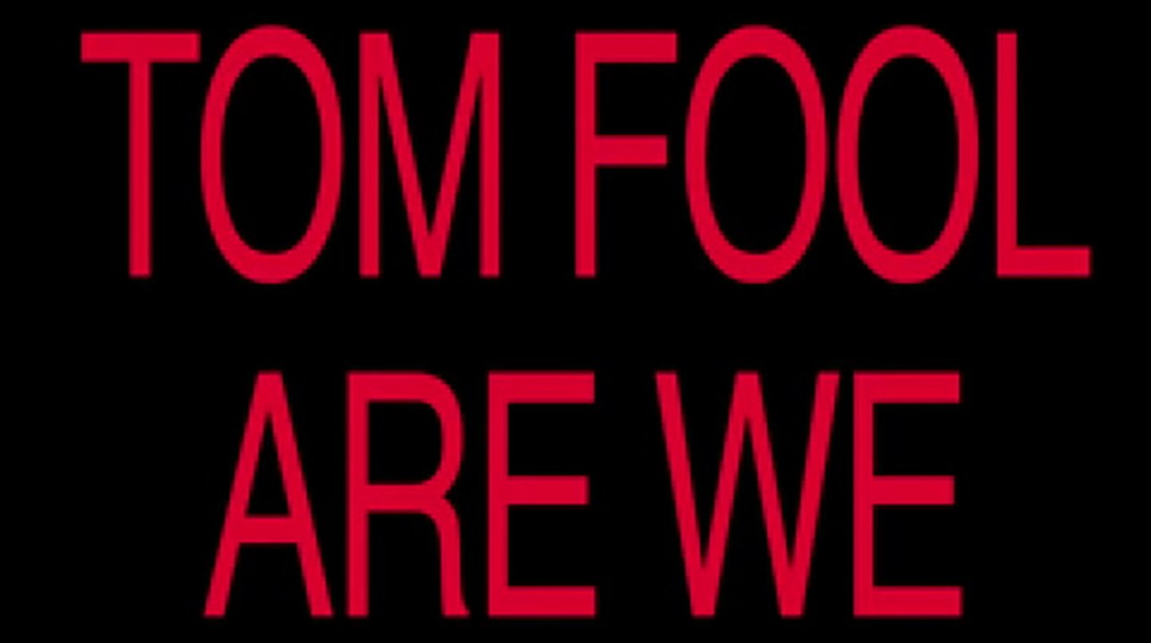 Tom Fool Are We