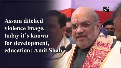 Assam ditched violence image, today it’s known for development, education: Amit Shah