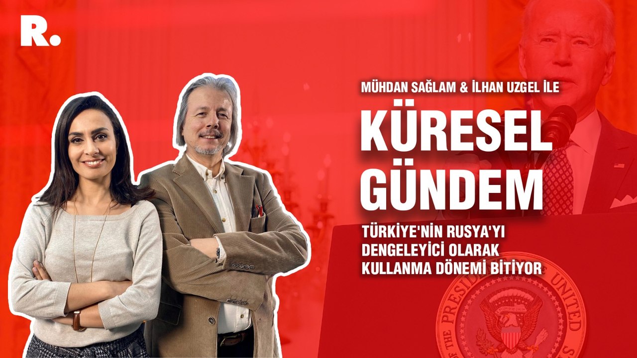 Küresel Gündem… İlhan Uzgel: Türkiye'nin Rusya'yı dengeleyici olarak kullanma dönemi bitiyor