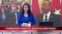 Bakan Çavuşoğlu: Darbelere Karşıyız, Şiddetle Kınıyoruz