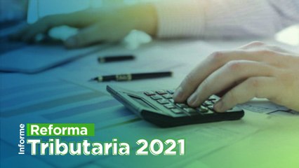 Reforma Tributaria 2021: declaración de renta en Colombia
