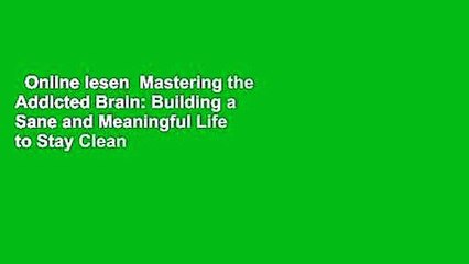 Online lesen  Mastering the Addicted Brain: Building a Sane and Meaningful Life to Stay Clean