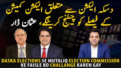 We will challenge the decision of the Election Commission regarding the Daska election, Usman Dar