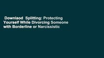 Downlaod  Splitting: Protecting Yourself While Divorcing Someone with Borderline or Narcissistic
