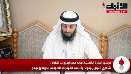مرشح الدائرة الخامسة أحمد حمد البديّح لـ «الأنباء» شعاري «أعينوني بقوة» وأستمد القوة بعد الله بثقة ناخبينا ووعيهم