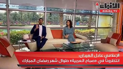 الإعلامي عادل العيدان انتظرونا في «صباح العربية» طوال شهر رمضان المبارك