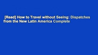[Read] How to Travel without Seeing: Dispatches from the New Latin America Complete