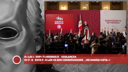 AMLO: ¡Perpetradores de violencia en protesta por los 43 son conservadores no anarquistas!
