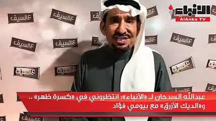 عبدالله السدحان لـ «الأنباء» انتظروني في «كسرة ظهر»