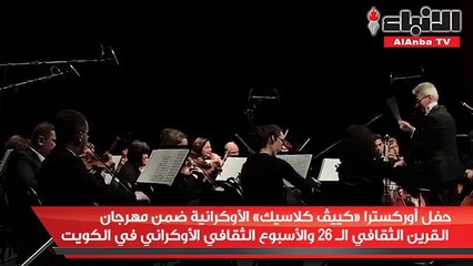 حفل أوركسترا «كييڤ كلاسيك» الأوكرانية ضمن مهرجان القرين الثقافي الـ 26 والأسبوع الثقافي الأوكراني في الكويت