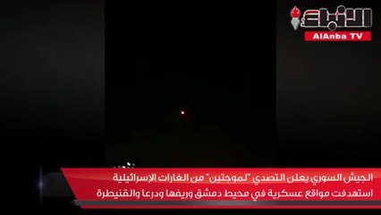 الجيش السوري يعلن التصدي «لموجتين» من الغارات الإسرائيلية استهدفت مواقع عسكرية في محيط دمشق وريفها ودرعا والقنيطرة