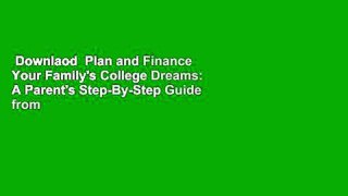 Downlaod  Plan and Finance Your Family's College Dreams: A Parent's Step-By-Step Guide from Pre-K