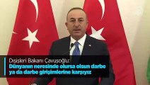 Dışişleri Bakanı Çavuşoğlu: Dünyanın neresinde olursa olsun darbe ya da darbe girişimlerine karşıyız