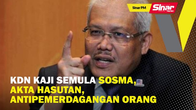 SINAR PM: KDN kaji semula SOSMA, Akta Hasutan, Antipemerdagangan Orang