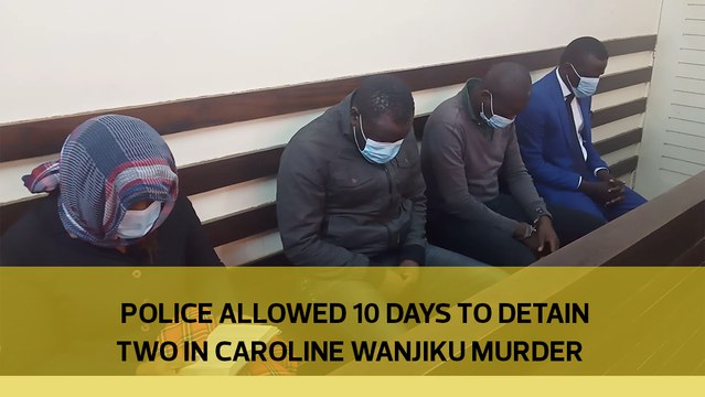 Police allowed 10 days to detain two in Caroline Wanjiku murder