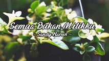 Sandy Harun - Semua Bukan Milikku (Official Lyric Video)