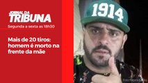 Mais de 20 tiros homem é morto na frente da mãe