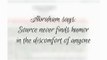 Abraham says: Source never finds humor in the discomfort of anyone  Bobby learned this by reverse-engineering life's lessons.