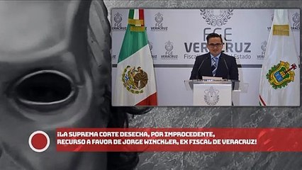 La Suprema Corte desecha recurso a favor de WlNCKLER ex Fiscal de Veracruz