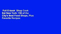 Full E-book  Shop Cook Eat New York: 150 of the City's Best Food Shops, Plus Favorite Recipes