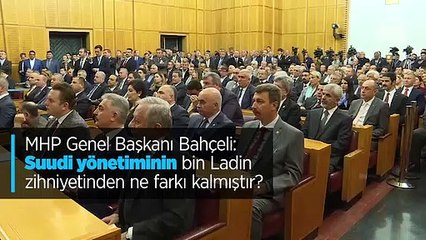 MHP Genel Başkanı Bahçeli: Suudi yönetiminin bin Ladin zihniyetinden ne farkı kalmıştır?