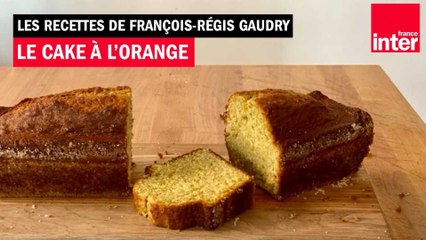 Le cake à l’orange - Les recettes de François-Régis Gaudry