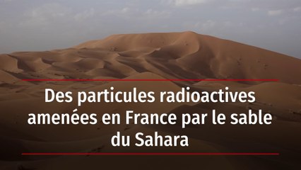 Des particules radioactives amenées en France par le sable du Sahara