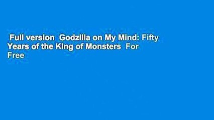 Full version  Godzilla on My Mind: Fifty Years of the King of Monsters  For Free