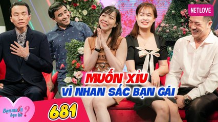 Bạn Muốn Hẹn Hò - Tập 681: Chàng trai run rẩy khi thấy nhan sắc của bạn gái và cái kết