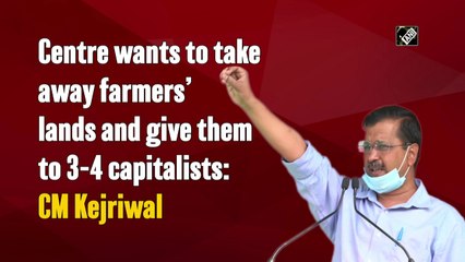Centre wants to take away farmers’ lands and give it to 3-4 capitalists: CM Kejriwal