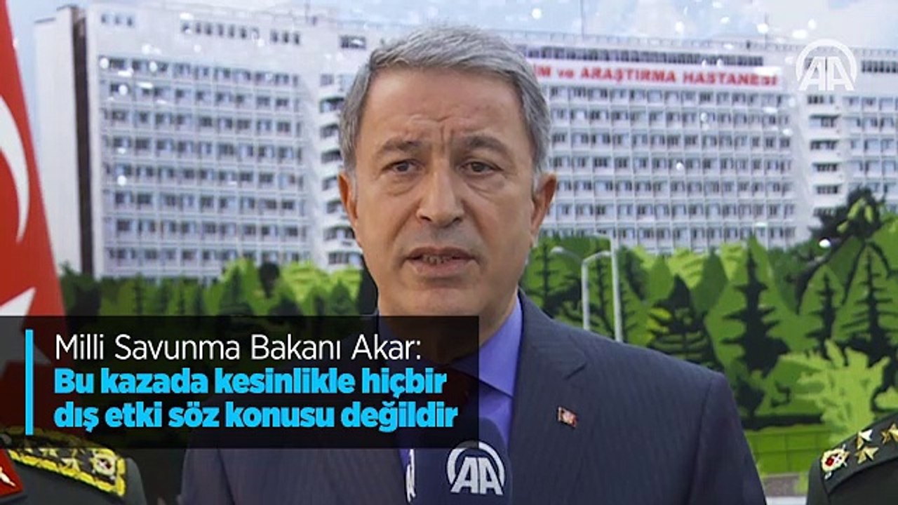 Milli Savunma Bakanı Akar: Bu kazada kesinlikle hiçbir dış etki söz konusu değildir