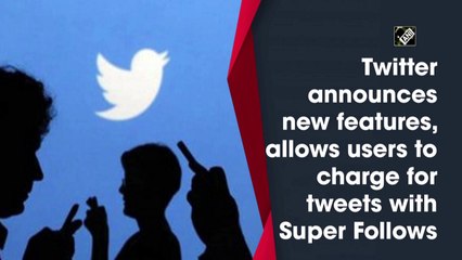 Twitter to soon charge for tweets with Super Follows