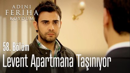 Levent apartmana taşınıyor - Adını Feriha Koydum 58. Bölüm