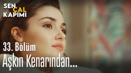 Aşkın kenarından... - Sen Çal Kapımı 33. Bölüm