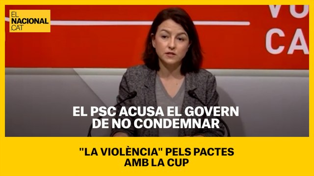 El PSC acusa el Govern de no condemnar la violència pels pactes amb la CUP
