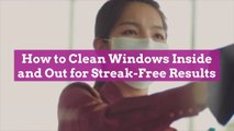 How to Clean Windows Inside and Out for Streak-Free Results