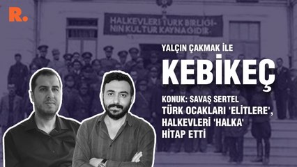 Kebikeç... Savaş Sertel: Türk Ocakları 'elitlere', Halkevleri 'halka' hitap etti